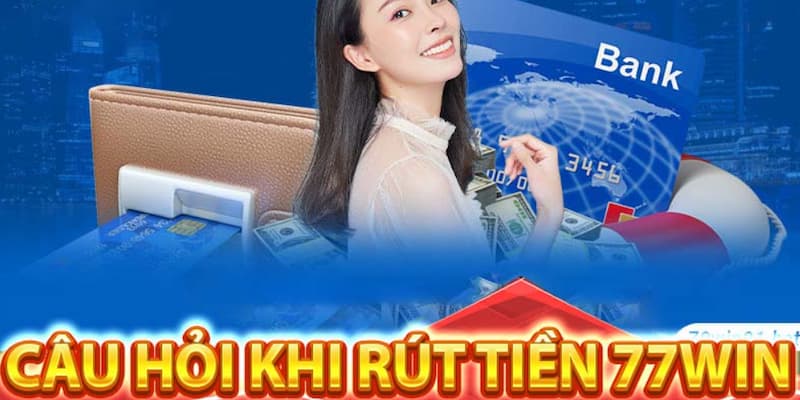 Quy trình thực hiện rút tiền 77win chuẩn cho người mới