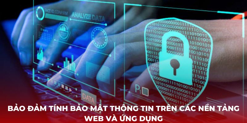 Bảo đảm tính bảo mật thông tin trên các nền tảng web và ứng dụng