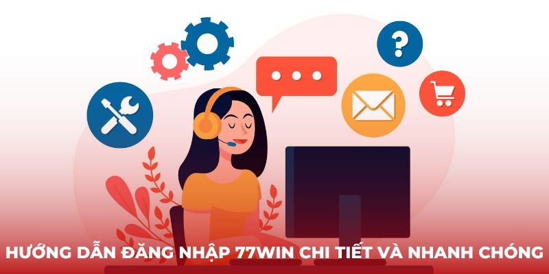 Hướng dẫn Đăng nhập 77Win chi tiết và nhanh chóng