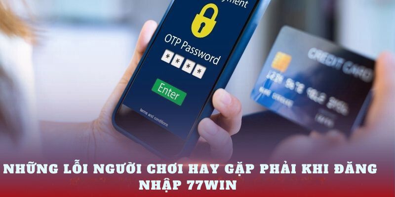 Những lỗi người chơi hay gặp phải khi đăng nhập 77win 