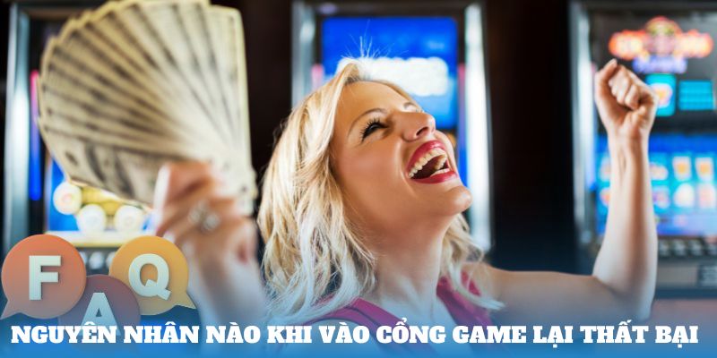 Nguyên nhân nào khi vào cổng game lại thất bại