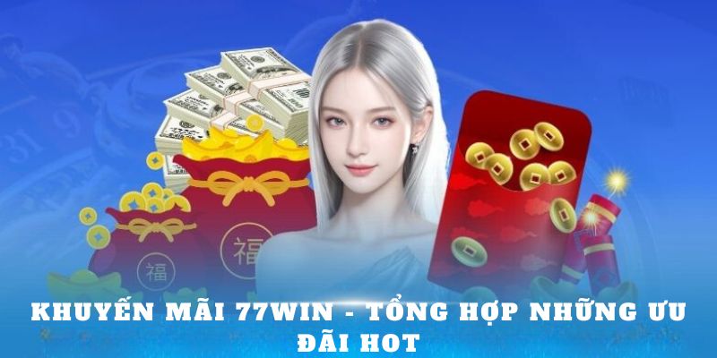 Khuyến mãi 77Win - tổng hợp những ưu đãi hot