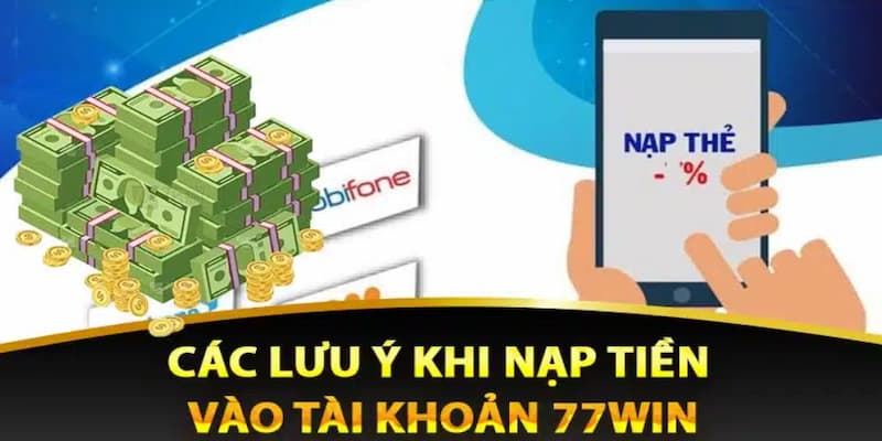 Những lưu ý đặc biệt chú trọng khi thực hiện giao dịch nạp vốn tại 77win