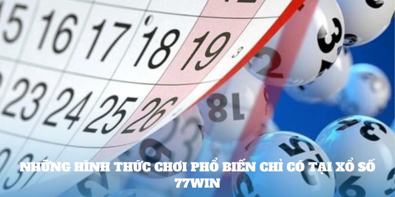 Những hình thức chơi phổ biến chỉ có tại Xổ số 77Win