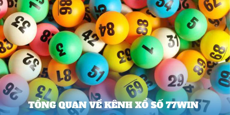 Tổng quan về kênh Xổ số 77Win